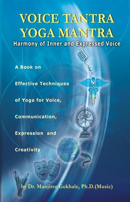 Voice Tantra Yoga Mantra: Harmony of Inner and Expressed Voice by Gokhale Ph. D., Manjiree Vikas