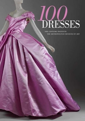 100 Dresses: The Costume Institute / The Metropolitan Museum of Art by Koda, Harold
