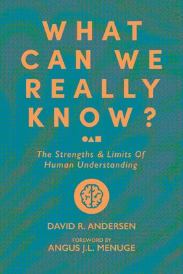 What Can We Really Know?: The Strengths and Limits of Human Understanding Paperback 1517 Academic
