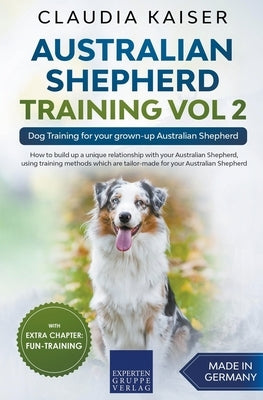 Australian Shepherd Training Vol 2: Dog Training for your grown-up Australian Shepherd by Kaiser, Claudia