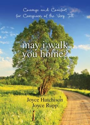 May I Walk You Home?: Courage and Comfort for Caregivers of the Very Ill Paperback Ave Maria Press