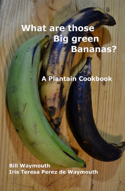 What are those big green bananas?: A Plantain Cookbook Paperback Independently Published