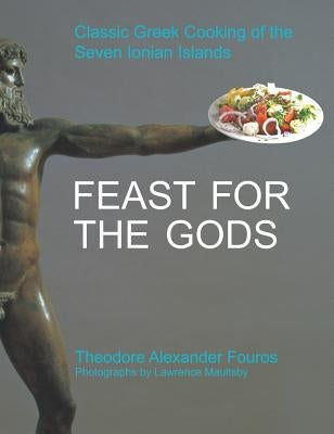 Feast for the Gods: Classic Greek Cooking of the Seven Ionian Islands by Fouros, Theodore Alexander