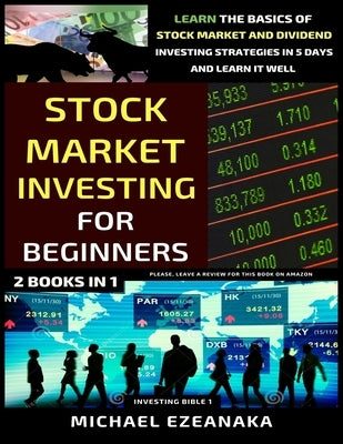 Stock Market Investing For Beginners (2 Books In 1): Learn The Basics Of Stock Market And Dividend Investing Strategies In 5 Days And Learn It Well by Ezeanaka, Michael