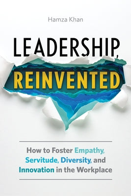 Leadership, Reinvented: How to Foster Empathy, Servitude, Diversity, and Innovation in the Workplace Paperback Rockridge Press