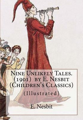 Nine Unlikely Tales. (1901) by E. Nesbit (Children's Classics): (Illustrated) Paperback Createspace Independent Publishing Platform