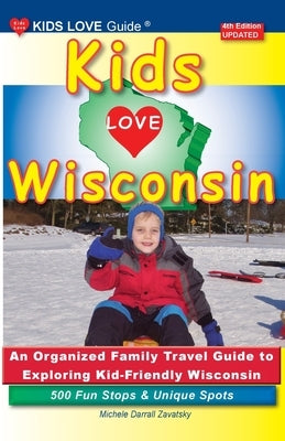 KIDS LOVE WISCONSIN, 4th Edition: An Organized Family Travel Guide to Exploring Kid Friendly Wisconsin Paperback Kids Love Publications, LLC
