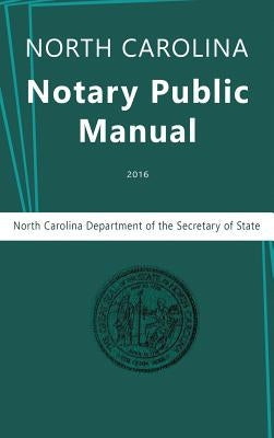 North Carolina Notary Public Manual, 2016 by North Carolina Department of the