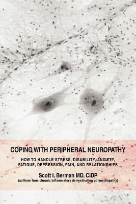 Coping with Peripheral Neuropathy: How to Handle Stress, Disability, Anxiety, Fatigue, Depression, Pain, and Relationships by Berman, Scott I.