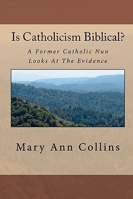 Is Catholicism Biblical?: A Former Nun Looks At The Evidence Paperback Createspace Independent Publishing Platform