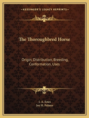 The Thoroughbred Horse: Origin, Distribution, Breeding, Conformation, Uses by Estes, J. A.