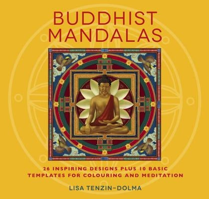 Buddhist Mandalas: 26 Inspiring Designs for Colouring and Meditation by Tenzin-Dolma, Lisa