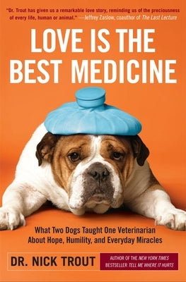 Love Is the Best Medicine: What Two Dogs Taught One Veterinarian about Hope, Humility, and Everyday Miracles by Trout, Nick