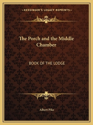 The Porch and the Middle Chamber: Book of the Lodge Paperback Kessinger Publishing