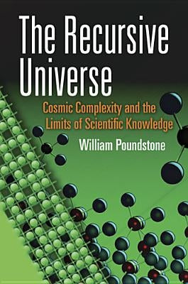 The Recursive Universe: Cosmic Complexity and the Limits of Scientific Knowledge by Poundstone, William