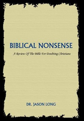 Biblical Nonsense: A Review of the Bible for Doubting Christians by Long, Jason H.