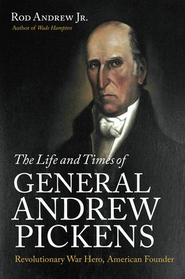 The Life and Times of General Andrew Pickens: Revolutionary War Hero, American Founder Paperback University of North Carolina Press