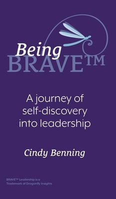 Being BRAVE(TM): A Journey of Self-Discovery into Leadership by Benning, Cindy