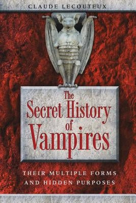 The Secret History of Vampires: Their Multiple Forms and Hidden Purposes by Lecouteux, Claude