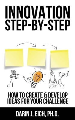 Innovation Step-by-Step: How to Create and Develop Ideas for your Challenge Paperback Createspace Independent Publishing Platform