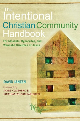 Intentional Christian Community Handbook: For Idealists, Hypocrites, and Wannabe Disciples of Jesus Paperback Paraclete Press (MA)