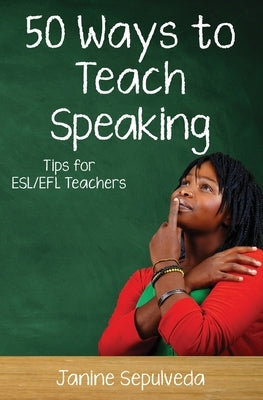 Fifty Ways to Teach Speaking by Sepulveda, Janine