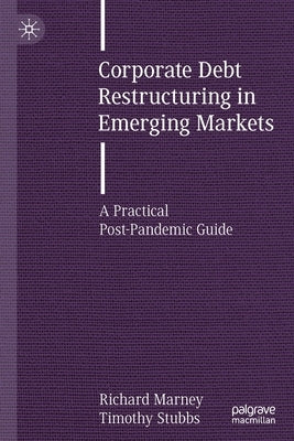 Corporate Debt Restructuring in Emerging Markets: A Practical Post-Pandemic Guide by Marney, Richard