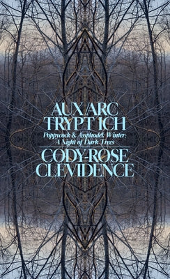 Aux ARC Trypt Ich: Poppycock and Assphodel; Winter; A Night of Dark Trees by Clevidence, Cody-Rose