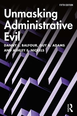 Unmasking Administrative Evil by Balfour, Danny L.