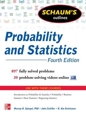 Schaum's Outline of Probability and Statistics, 4th Edition: 897 Solved Problems + 20 Videos by Spiegel, Murray