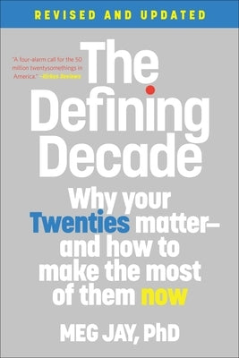 The Defining Decade: Why Your Twenties Matter--And How to Make the Most of Them Now by Jay, Meg