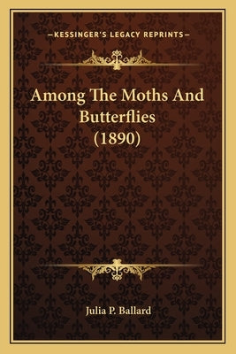 Among The Moths And Butterflies (1890) by Ballard, Julia P.