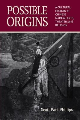 Possible Origins: A Cultural History of Chinese Martial Arts, Theater and Religion Paperback Angry Baby Books