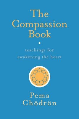 The Compassion Book: Teachings for Awakening the Heart by Chödrön, Pema