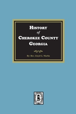 History of Cherokee County, Georgia by Marlin, Lloyd G.