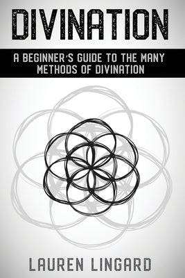 Divination: A Beginner's Guide to the Many Methods of Divination by Lingard, Lauren