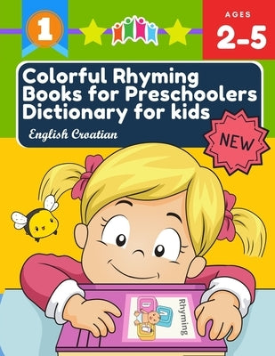 Colorful Rhyming Books for Preschoolers Dictionary for kids English Croatian: My first little reader easy books with 100+ rhyming words picture cards Paperback Independently Published