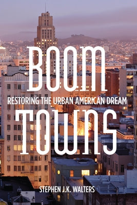 Boom Towns: Restoring the Urban American Dream by Walters, Stephen J. K.