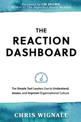 The REACTION Dashboard: The simple tool leaders use to understand, assess, and improve organizational culture. by Wignall, Chris