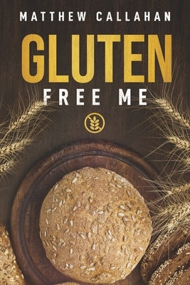 Gluten Free Me by Callahan, Matthew