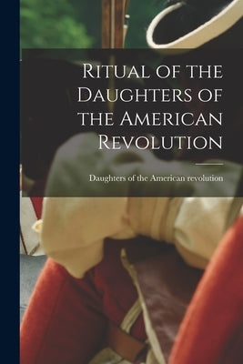 Ritual of the Daughters of the American Revolution Paperback Legare Street Press