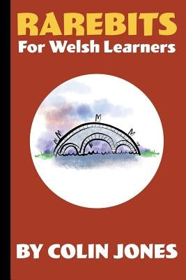 Rarebits for Welsh Learners: A Miscellany for Adults Learning Welsh by Jones, Colin