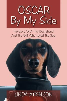 Oscar by My Side: The Story of a Tiny Dachshund and the Girl Who Loved the Sea by Atkinson, Linda