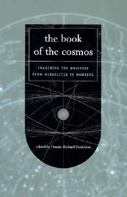 The Book of the Cosmos: Imagining The Universe From Heraclitus To Hawking by Danielson, Dennis