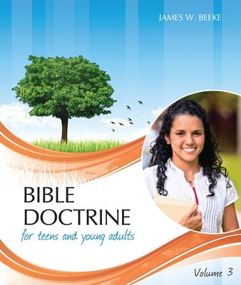 Bible Doctrine for Teens and Young Adults, Volume 3 by Beeke, James W.