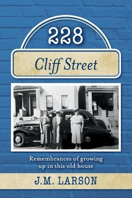 228 Cliff Street: Remembrances of Growing Up in This Old House by Larson, J. M.
