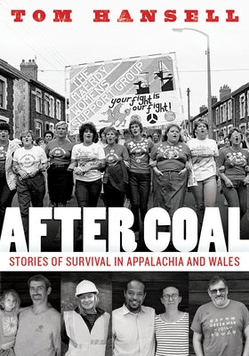 After Coal: Stories of Survival in Appalachia and Wales by Hansell, Tom