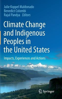 Climate Change and Indigenous Peoples in the United States: Impacts, Experiences and Actions by Maldonado, Julie Koppel