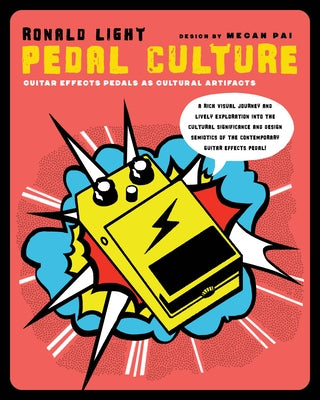 Pedal Culture: Guitar Effects Pedals as Cultural Artifacts by Light, Ronald