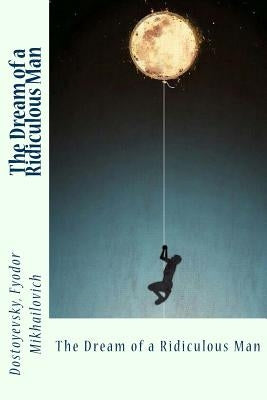 The Dream of a Ridiculous Man Paperback Createspace Independent Publishing Platform